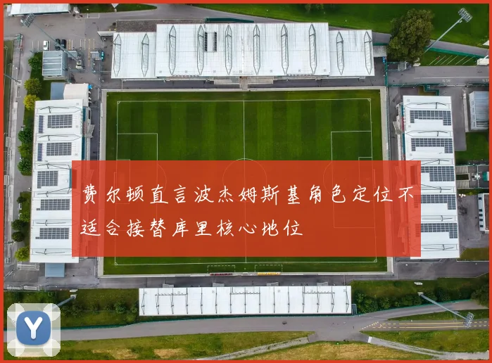 费尔顿直言波杰姆斯基角色定位不适合接替库里核心地位