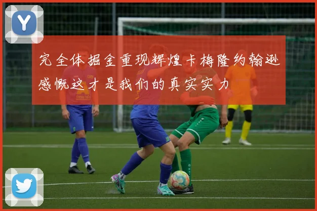 完全体掘金重现辉煌卡梅隆约翰逊感慨这才是我们的真实实力